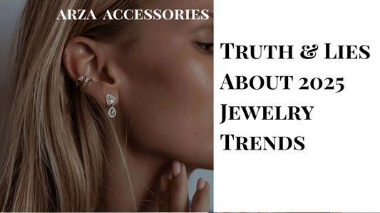 ARZA Accessories 2025 jewelry trends debate: Truth vs Lies about what's in style this year