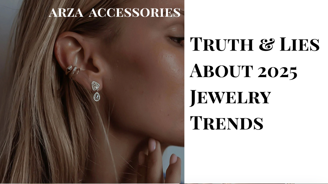 ARZA Accessories 2025 jewelry trends debate: Truth vs Lies about what's in style this year